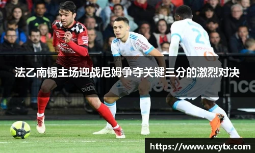 法乙南锡主场迎战尼姆争夺关键三分的激烈对决