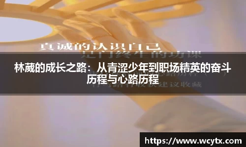 林葳的成长之路：从青涩少年到职场精英的奋斗历程与心路历程