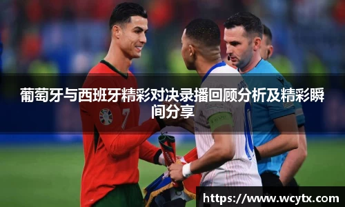 葡萄牙与西班牙精彩对决录播回顾分析及精彩瞬间分享