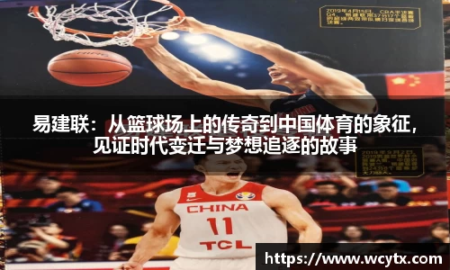 易建联：从篮球场上的传奇到中国体育的象征，见证时代变迁与梦想追逐的故事