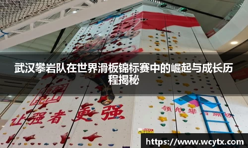 武汉攀岩队在世界滑板锦标赛中的崛起与成长历程揭秘
