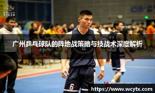 广州乒乓球队的阵地战策略与技战术深度解析