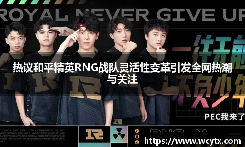 热议和平精英RNG战队灵活性变革引发全网热潮与关注